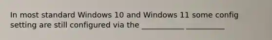 In most standard Windows 10 and Windows 11 some config setting are still configured via the ___________ __________