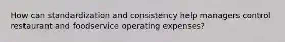 How can standardization and consistency help managers control restaurant and foodservice operating expenses?
