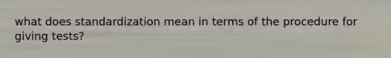 what does standardization mean in terms of the procedure for giving tests?
