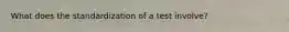 What does the standardization of a test involve?