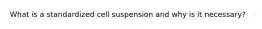 What is a standardized cell suspension and why is it necessary?