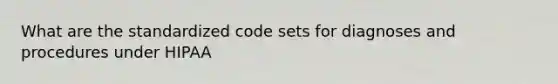 What are the standardized code sets for diagnoses and procedures under HIPAA