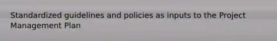 Standardized guidelines and policies as inputs to the Project Management Plan