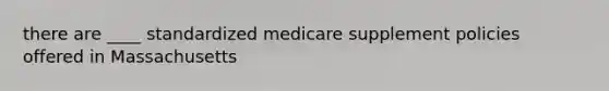 there are ____ standardized medicare supplement policies offered in Massachusetts