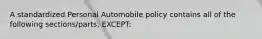 A standardized Personal Automobile policy contains all of the following sections/parts, EXCEPT: