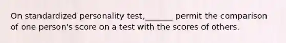 On standardized personality test,_______ permit the comparison of one person's score on a test with the scores of others.