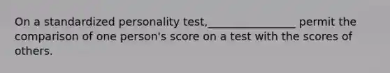 On a standardized personality test,________________ permit the comparison of one person's score on a test with the scores of others.