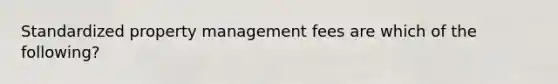 Standardized property management fees are which of the following?