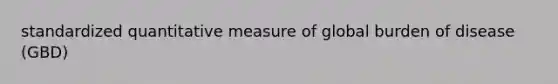 standardized quantitative measure of global burden of disease (GBD)