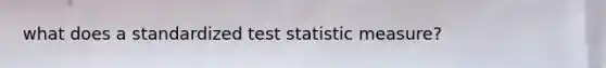 what does a standardized test statistic measure?