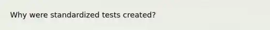 Why were standardized tests created?