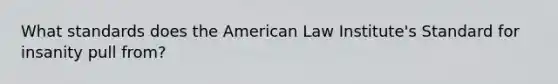 What standards does the American Law Institute's Standard for insanity pull from?