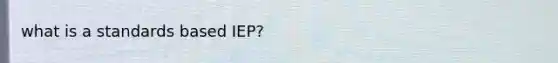 what is a standards based IEP?