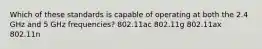 Which of these standards is capable of operating at both the 2.4 GHz and 5 GHz frequencies? 802.11ac 802.11g 802.11ax 802.11n