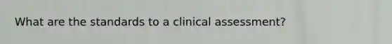 What are the standards to a clinical assessment?