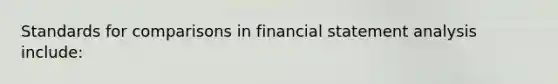 Standards for comparisons in financial statement analysis include: