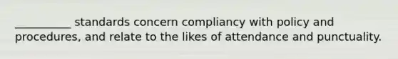 __________ standards concern compliancy with policy and procedures, and relate to the likes of attendance and punctuality.