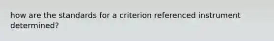 how are the standards for a criterion referenced instrument determined?