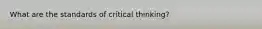 What are the standards of critical thinking?