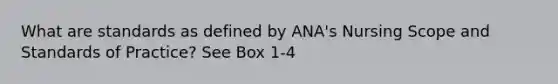 What are standards as defined by ANA's Nursing Scope and Standards of Practice? See Box 1-4