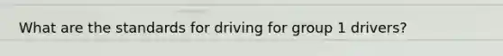 What are the standards for driving for group 1 drivers?