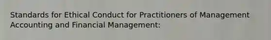 Standards for Ethical Conduct for Practitioners of Management Accounting and Financial Management: