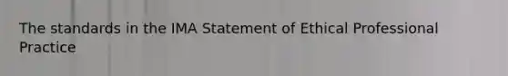 The standards in the IMA Statement of Ethical Professional Practice