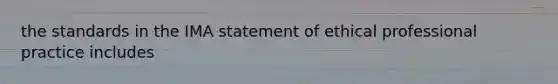 the standards in the IMA statement of ethical professional practice includes