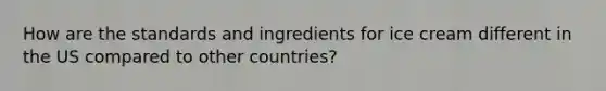 How are the standards and ingredients for ice cream different in the US compared to other countries?