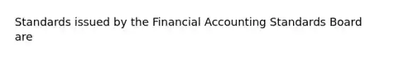 Standards issued by the Financial Accounting Standards Board are