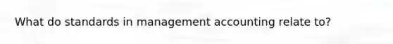 What do standards in management accounting relate to?