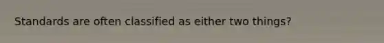 Standards are often classified as either two things?