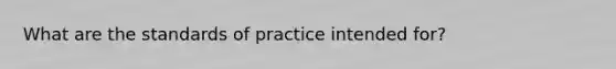 What are the standards of practice intended for?