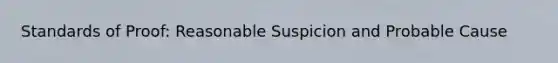 Standards of Proof: Reasonable Suspicion and Probable Cause