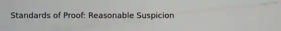 Standards of Proof: Reasonable Suspicion