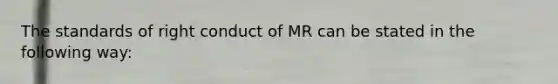 The standards of right conduct of MR can be stated in the following way: