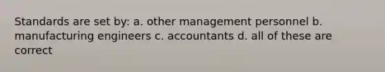 Standards are set by: a. other management personnel b. manufacturing engineers c. accountants d. all of these are correct