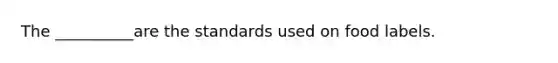 The __________are the standards used on food labels.