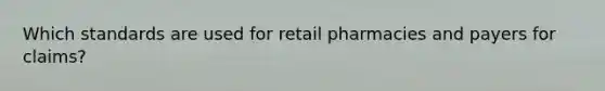 Which standards are used for retail pharmacies and payers for claims?