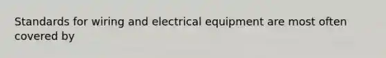 Standards for wiring and electrical equipment are most often covered by