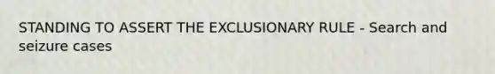 STANDING TO ASSERT THE EXCLUSIONARY RULE - Search and seizure cases