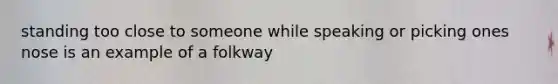 standing too close to someone while speaking or picking ones nose is an example of a folkway