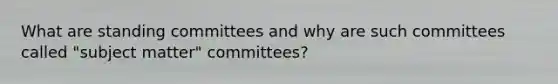 What are standing committees and why are such committees called "subject matter" committees?