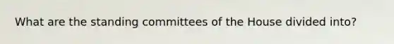 What are the standing committees of the House divided into?