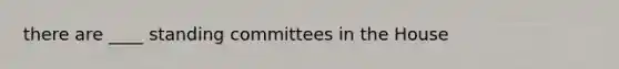 there are ____ standing committees in the House