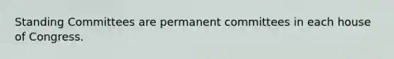 Standing Committees are permanent committees in each house of Congress.