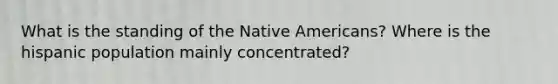 What is the standing of the Native Americans? Where is the hispanic population mainly concentrated?