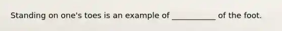 Standing on one's toes is an example of ___________ of the foot.