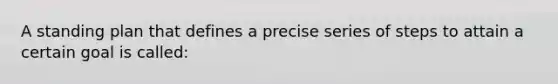 A standing plan that defines a precise series of steps to attain a certain goal is called: