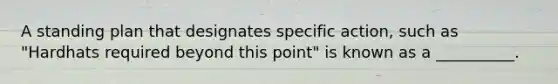 A standing plan that designates specific action, such as "Hardhats required beyond this point" is known as a __________.